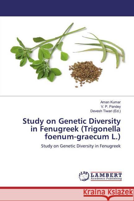 Study on Genetic Diversity in Fenugreek (Trigonella foenum-graecum L.) : Study on Genetic Diversity in Fenugreek Kumar, Aman; Pandey, V. P. 9786139990733