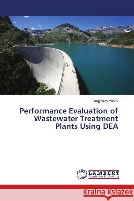 Performance Evaluation of Wastewater Treatment Plants Using DEA Yadav, Durg Vijay 9786139990986 LAP Lambert Academic Publishing