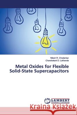 Metal Oxides for Flexible Solid-State Supercapacitors R. Chodankar, Nilesh; Lokhande, Chandrakant D. 9786139991174 LAP Lambert Academic Publishing