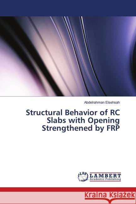 Structural Behavior of RC Slabs with Opening Strengthened by FRP Elsehsah, Abdelrahman 9786139991518