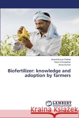 Biofertilizer: knowledge and adoption by farmers Anand Kumar Pathak, Kevin Christopher, Aman Kumar 9786139991631 LAP Lambert Academic Publishing