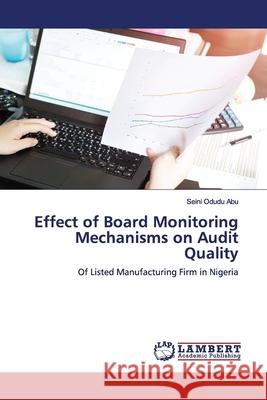 Effect of Board Monitoring Mechanisms on Audit Quality Abu, Seini Odudu 9786139991648 LAP Lambert Academic Publishing