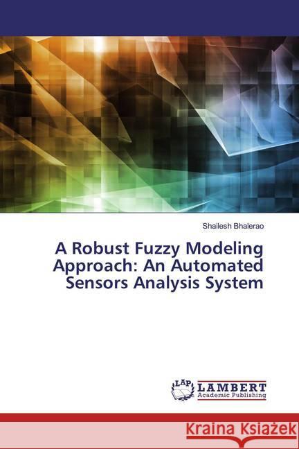 A Robust Fuzzy Modeling Approach: An Automated Sensors Analysis System Bhalerao, Shailesh 9786139991907 LAP Lambert Academic Publishing