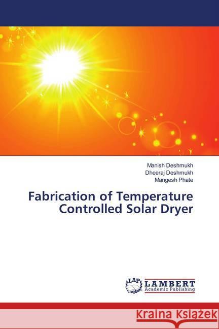 Fabrication of Temperature Controlled Solar Dryer Deshmukh, Manish; Deshmukh, Dheeraj; Phate, Mangesh 9786139992300