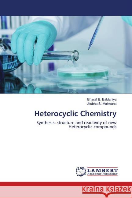 Heterocyclic Chemistry : Synthesis, structure and reactivity of new Heterocyclic compounds Baldaniya, Bharat B.; Makwana, Jitubha S. 9786139992508