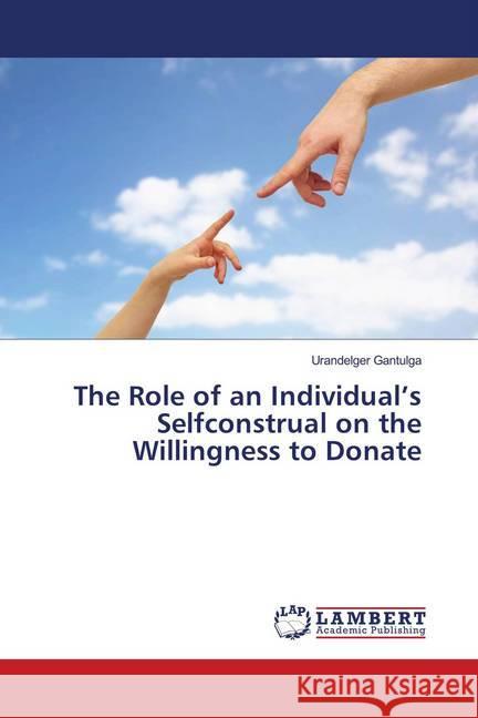 The Role of an Individual's Selfconstrual on the Willingness to Donate Gantulga, Urandelger 9786139992607 LAP Lambert Academic Publishing