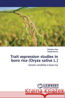 Trait expression studies in boro rice (Oryza sativa L.) Das, Shantanu 9786139992768 LAP Lambert Academic Publishing