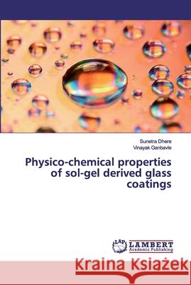 Physico-chemical properties of sol-gel derived glass coatings Dhere, Sunetra; Ganbavle, Vinayak 9786139993024 LAP Lambert Academic Publishing