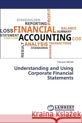 Understanding and Using Corporate Financial Statements Mitchell, Falconer 9786139993383 LAP Lambert Academic Publishing