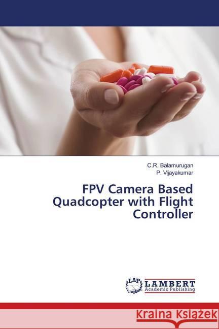 FPV Camera Based Quadcopter with Flight Controller Balamurugan, C.R.; Vijayakumar, P. 9786139993437 LAP Lambert Academic Publishing