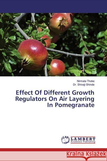 Effect Of Different Growth Regulators On Air Layering In Pomegranate Thoke, Nirmala; Shinde, Shivaji 9786139993512