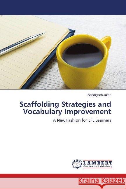 Scaffolding Strategies and Vocabulary Improvement : A New Fashion for EFL Learners Jafari, Seddigheh 9786139993529