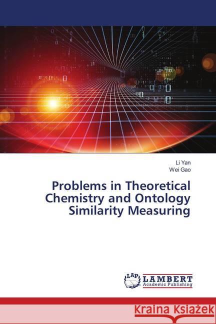 Problems in Theoretical Chemistry and Ontology Similarity Measuring Yan, Li; Gao, Wei 9786139993987 LAP Lambert Academic Publishing