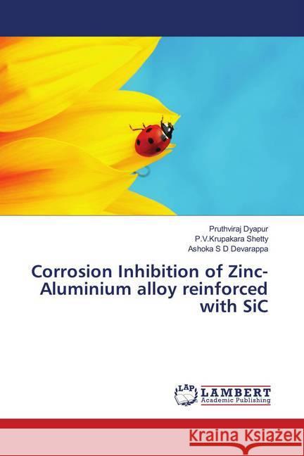 Corrosion Inhibition of Zinc-Aluminium alloy reinforced with SiC Dyapur, Pruthviraj; Shetty, P.V.Krupakara; Devarappa, Ashoka S D 9786139994250