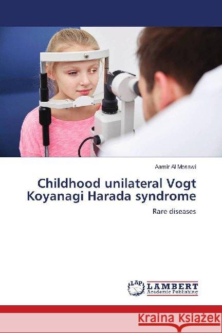 Childhood unilateral Vogt Koyanagi Harada syndrome : Rare diseases Al Mosawi, Aamir 9786139994519 LAP Lambert Academic Publishing