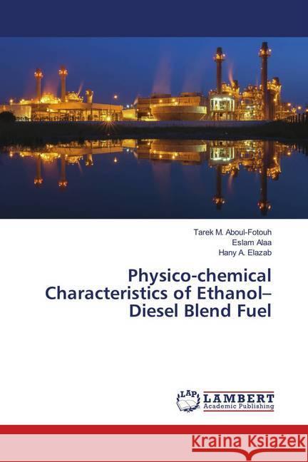 Physico-chemical Characteristics of Ethanol-Diesel Blend Fuel Aboul-Fotouh, Tarek M.; Alaa, Eslam; Elazab, Hany A. 9786139994618