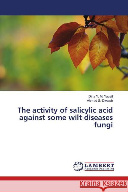 The activity of salicylic acid against some wilt diseases fungi Yousif, Dina Y. M.; Dwaish, Ahmed S. 9786139994779