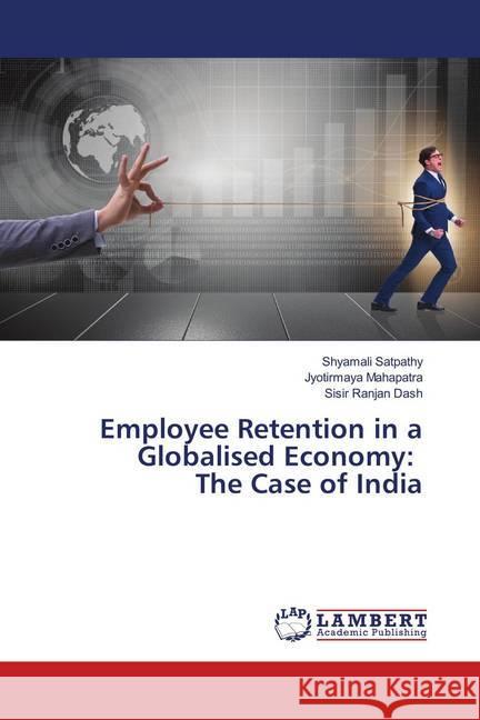 Employee Retention in a Globalised Economy: The Case of India Satpathy, Shyamali; Mahapatra, Jyotirmaya; Dash, Sisir Ranjan 9786139994908