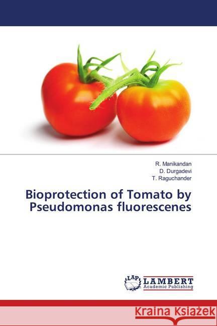 Bioprotection of Tomato by Pseudomonas fluorescenes Manikandan, R.; Durgadevi, D.; Raguchander, T. 9786139994960 LAP Lambert Academic Publishing