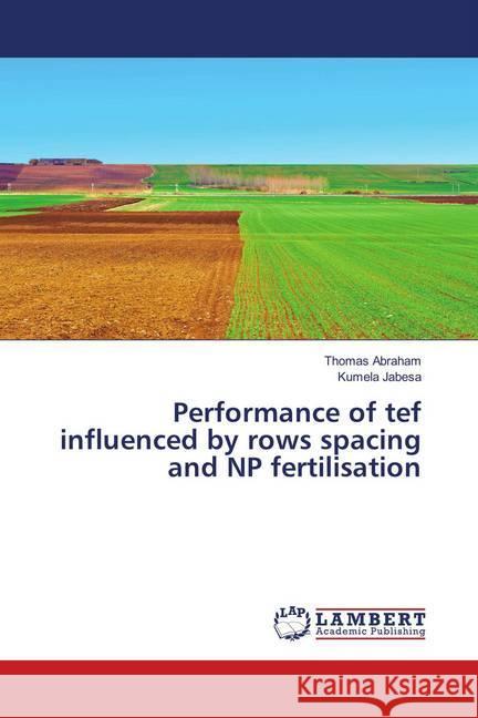 Performance of tef influenced by rows spacing and NP fertilisation Abraham, Thomas; Jabesa, Kumela 9786139995042 LAP Lambert Academic Publishing