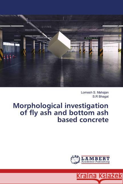 Morphological investigation of fly ash and bottom ash based concrete Mahajan, Lomesh S.; Bhagat, S.R 9786139995110