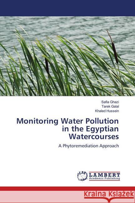 Monitoring Water Pollution in the Egyptian Watercourses : A Phytoremediation Approach Ghazi, Safia; Galal, Tarek; Hussein, Khaled 9786139995127