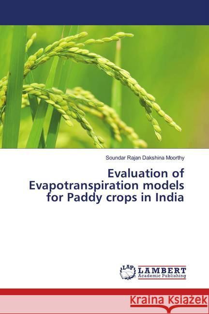 Evaluation of Evapotranspiration models for Paddy crops in India Dakshina Moorthy, Soundar Rajan 9786139995219