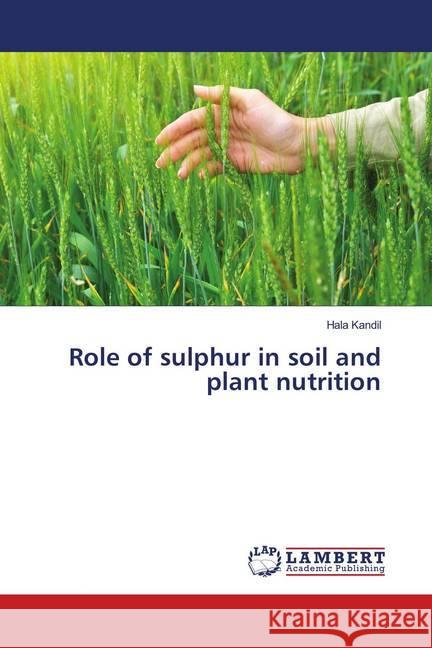 Role of sulphur in soil and plant nutrition Kandil, Hala 9786139995721 LAP Lambert Academic Publishing
