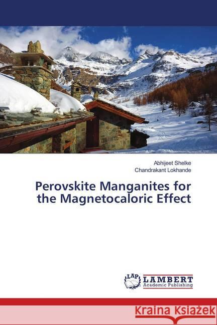 Perovskite Manganites for the Magnetocaloric Effect Shelke, Abhijeet; Lokhande, Chandrakant 9786139996131 LAP Lambert Academic Publishing