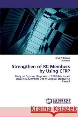 Strengthen of RC Members by Using CFRP Al-Bukhaiti, Khalil 9786139996247 LAP Lambert Academic Publishing