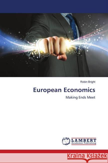 European Economics : Making Ends Meet Bright, Robin 9786139996520 LAP Lambert Academic Publishing