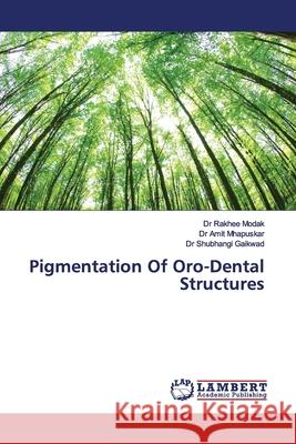 Pigmentation Of Oro-Dental Structures Modak, Dr Rakhee; Mhapuskar, Dr Amit; Gaikwad, Dr Shubhangi 9786139996537