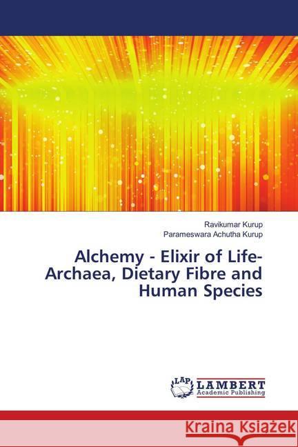 Alchemy - Elixir of Life- Archaea, Dietary Fibre and Human Species Kurup, Ravikumar; Achutha Kurup, Parameswara 9786139997558 LAP Lambert Academic Publishing