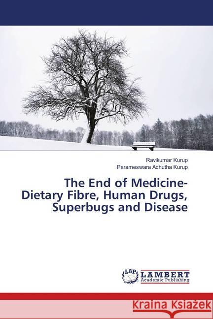 The End of Medicine- Dietary Fibre, Human Drugs, Superbugs and Disease Kurup, Ravikumar; Achutha Kurup, Parameswara 9786139997572 LAP Lambert Academic Publishing