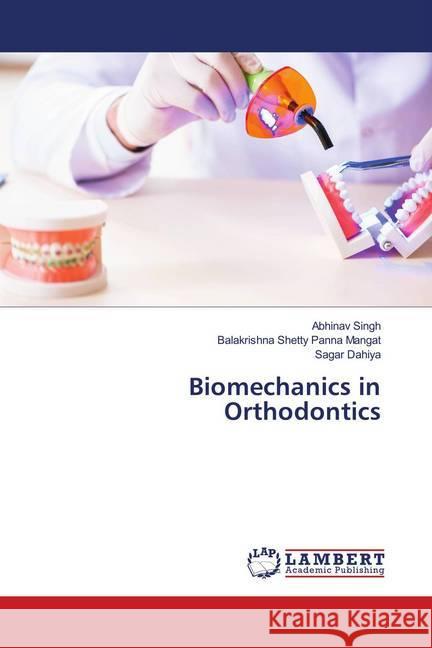 Biomechanics in Orthodontics Singh, Abhinav; Panna Mangat, Balakrishna Shetty; Dahiya, Sagar 9786139998029 LAP Lambert Academic Publishing