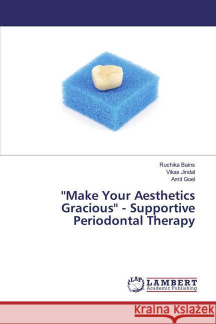 ''Make Your Aesthetics Gracious'' - Supportive Periodontal Therapy Bains, Ruchika; Jindal, Vikas; Goel, Amit 9786139998104 LAP Lambert Academic Publishing