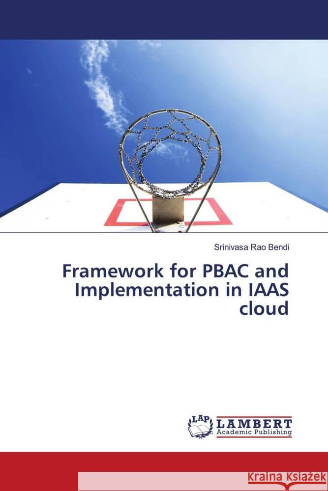 Framework for PBAC and Implementation in IAAS cloud Bendi, Srinivasa Rao 9786139998500