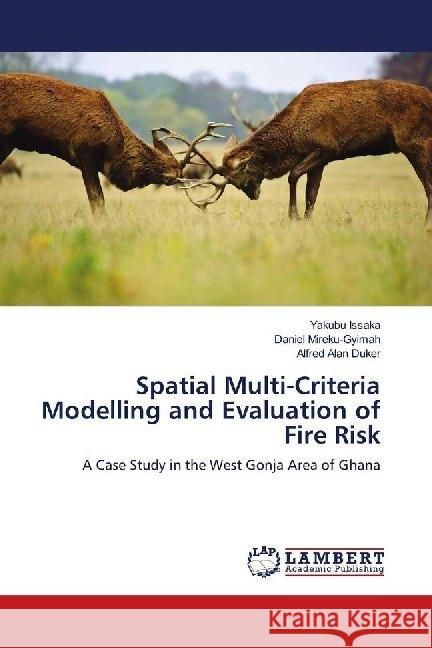 Spatial Multi-Criteria Modelling and Evaluation of Fire Risk : A Case Study in the West Gonja Area of Ghana Issaka, Yakubu; Mireku-Gyimah, Daniel; Duker, Alfred Alan 9786139998531