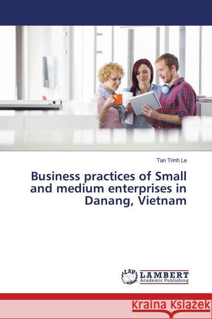 Business practices of Small and medium enterprises in Danang, Vietnam Trinh Le, Tan 9786139998623 LAP Lambert Academic Publishing