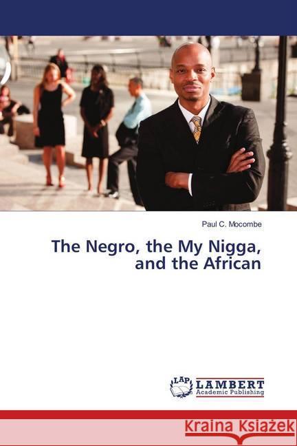 The Negro, the My Nigga, and the African Mocombe, Paul C. 9786139998692 LAP Lambert Academic Publishing