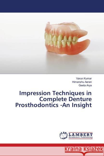 Impression Techniques in Complete Denture Prosthodontics -An Insight Kumar, Varun; Aeran, Himanshu; Arya, Geeta 9786139998944 LAP Lambert Academic Publishing