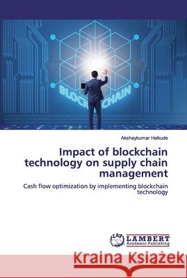 Impact of blockchain technology on supply chain management Halkude, Akshaykumar 9786139999255 LAP Lambert Academic Publishing