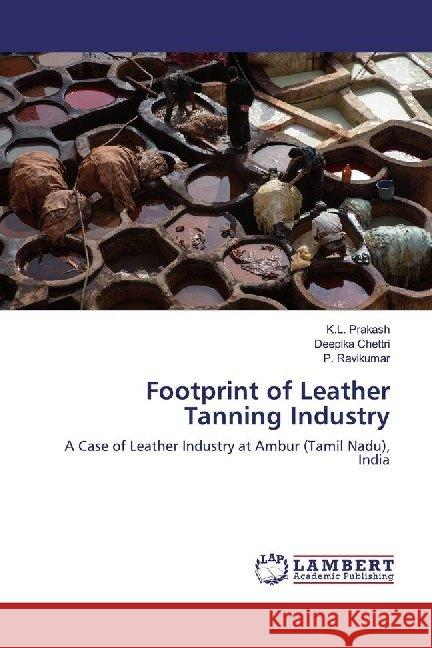 Footprint of Leather Tanning Industry : A Case of Leather Industry at Ambur (Tamil Nadu), India Prakash, K.L.; Chettri, Deepika; Ravikumar, P. 9786139999491
