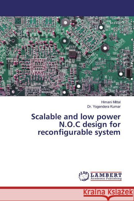 Scalable and low power N.O.C design for reconfigurable system Mittal, Himani; Kumar, Dr. Yogendera 9786139999620