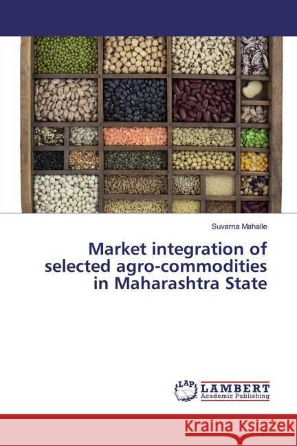 Market integration of selected agro-commodities in Maharashtra State Mahalle, Suvarna 9786139999712