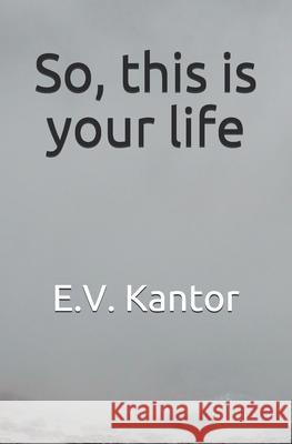 So, this is your life E V Kantor 9786150105147 Eszter Kantor