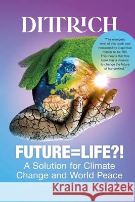 Future=life?!: A Solution for Climate Change and World Peace Ernő Dittrich 9786150178028