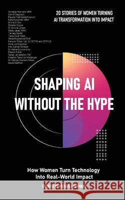 Shaping AI Without the Hype: How Women Turn Technology Into Real-World Impact: How Women Turn Technology Into Real-World Impact Michaela Hermans Meghna Sinha 9786150250809 M.H.