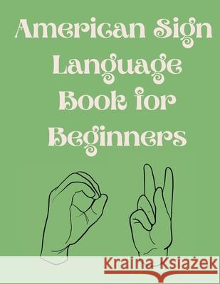 American Sign Language Book For Beginners.Educational Book, Suitable for Children, Teens and Adults.Contains the Alphabet, Numbers and a few Colors. Cristie Publishing 9786152889915 Cristina Dovan