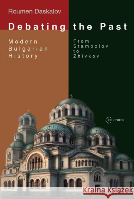 Debating the Past: Modern Bulgarian Historiography--From Stambolov to Zhivkov Daskalov, Roumen 9786155053009 Central European University Press